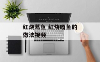 红烧葛鱼 红烧嘎鱼的做法视频