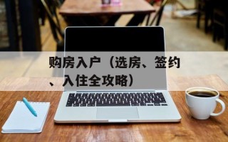 购房入户（选房、签约、入住全攻略）