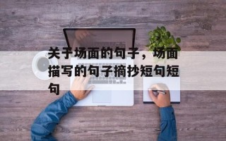 关于场面的句子，场面描写的句子摘抄短句短句