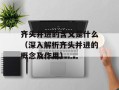 齐头并进的含义是什么（深入解析齐头并进的概念及作用）