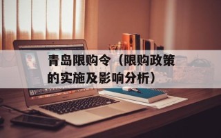 青岛限购令（限购政策的实施及影响分析）