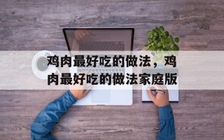 鸡肉最好吃的做法，鸡肉最好吃的做法家庭版