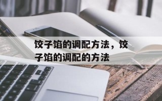 饺子馅的调配方法，饺子馅的调配的方法