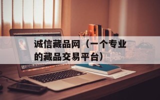 诚信藏品网（一个专业的藏品交易平台）
