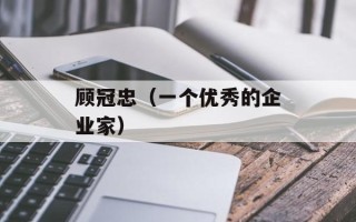 顾冠忠（一个优秀的企业家）