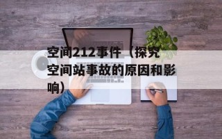 空间212事件（探究空间站事故的原因和影响）