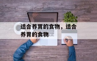 适合养胃的食物，适合养胃的食物