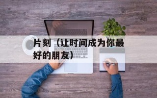 片刻（让时间成为你最好的朋友）