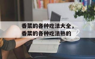 香菜的各种吃法大全，香菜的各种吃法熟的
