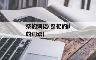 祭的词语(祭祀的ji的词语)