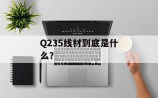 Q235线材到底是什么？