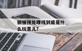 钢板预处理线到底是什么玩意儿？