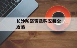 长沙防盗窗选购安装全攻略