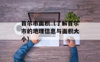 首尔市面积（了解首尔市的地理信息与面积大小）