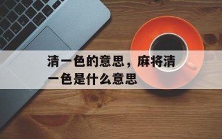 清一色的意思，麻将清一色是什么意思