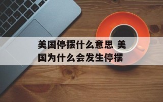 美国停摆什么意思 美国为什么会发生停摆