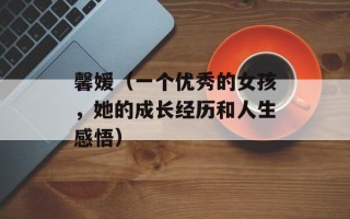 馨媛（一个优秀的女孩，她的成长经历和人生感悟）