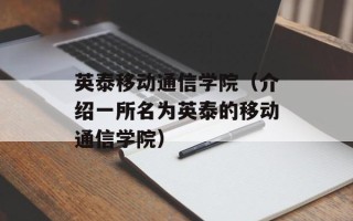 英泰移动通信学院（介绍一所名为英泰的移动通信学院）