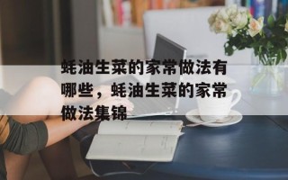 蚝油生菜的家常做法有哪些，蚝油生菜的家常做法集锦