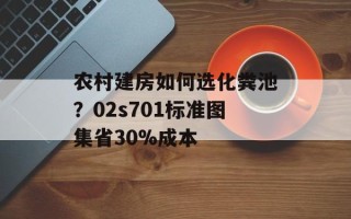 农村建房如何选化粪池？02s701标准图集省30%成本