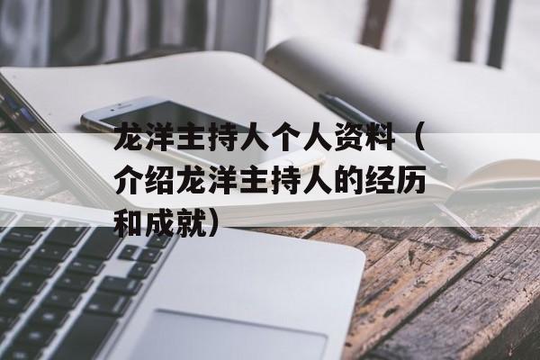 龙洋主持人个人资料（介绍龙洋主持人的经历和成就）-第1张图片-