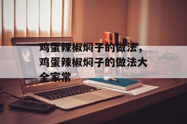 鸡蛋辣椒焖子的做法，鸡蛋辣椒焖子的做法大全家常-第1张图片-