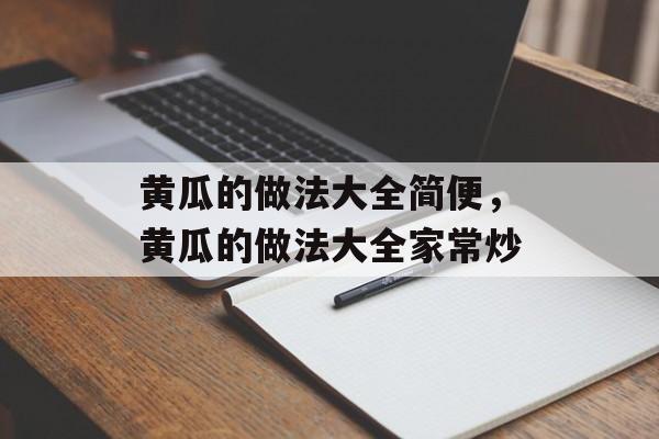 黄瓜的做法大全简便，黄瓜的做法大全家常炒-第1张图片-