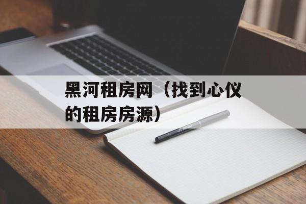 黑河租房网（找到心仪的租房房源）-第1张图片-