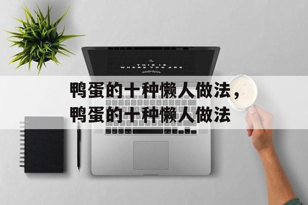 鸭蛋的十种懒人做法，鸭蛋的十种懒人做法-第1张图片-