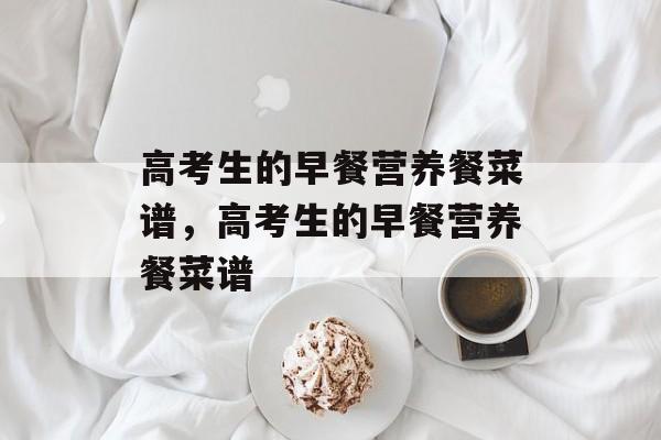 高考生的早餐营养餐菜谱，高考生的早餐营养餐菜谱-第1张图片-