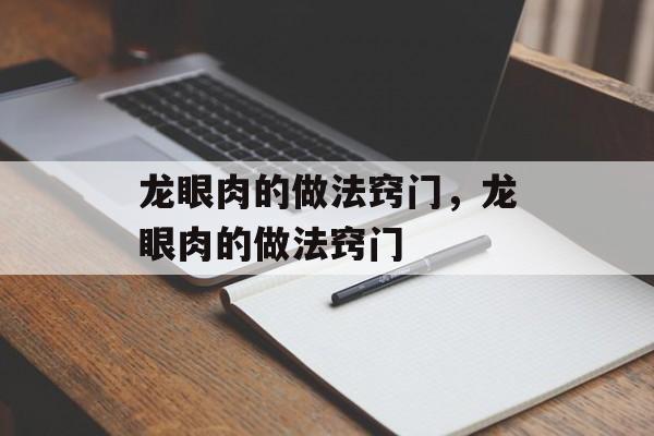 龙眼肉的做法窍门，龙眼肉的做法窍门-第1张图片-
