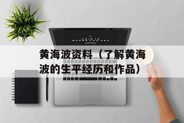 黄海波资料（了解黄海波的生平经历和作品）-第1张图片-