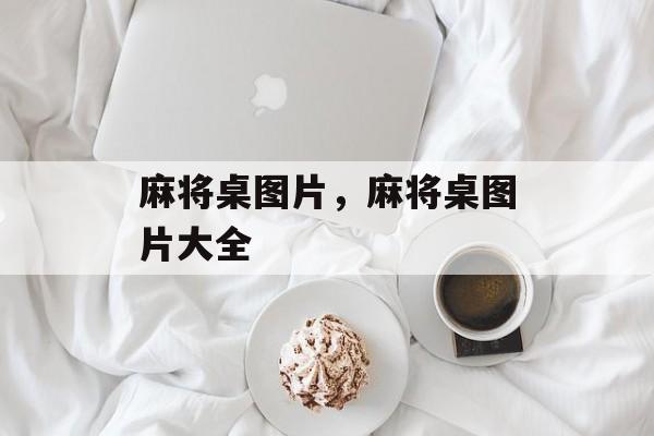 麻将桌图片，麻将桌图片大全-第1张图片-