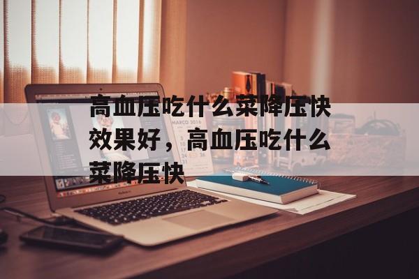 高血压吃什么菜降压快效果好，高血压吃什么菜降压快-第1张图片-