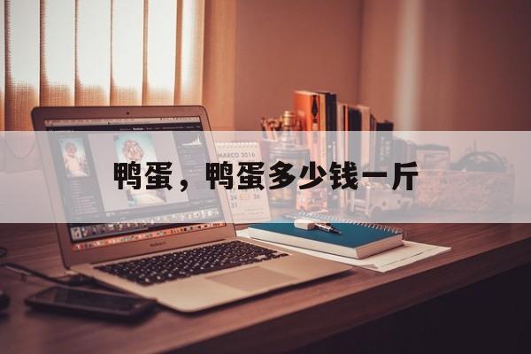 鸭蛋，鸭蛋多少钱一斤-第1张图片-