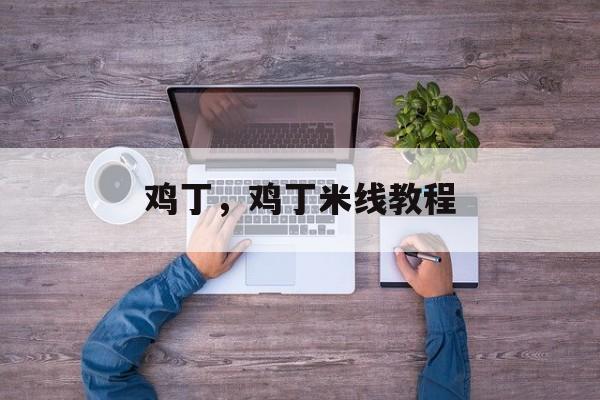 鸡丁，鸡丁米线教程-第1张图片-