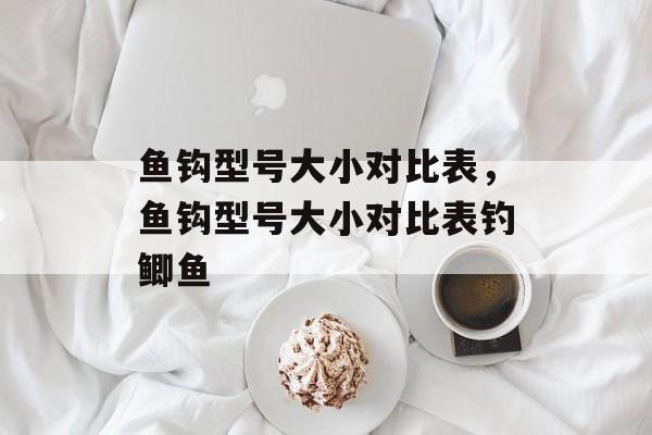 鱼钩型号大小对比表，鱼钩型号大小对比表钓鲫鱼-第1张图片-