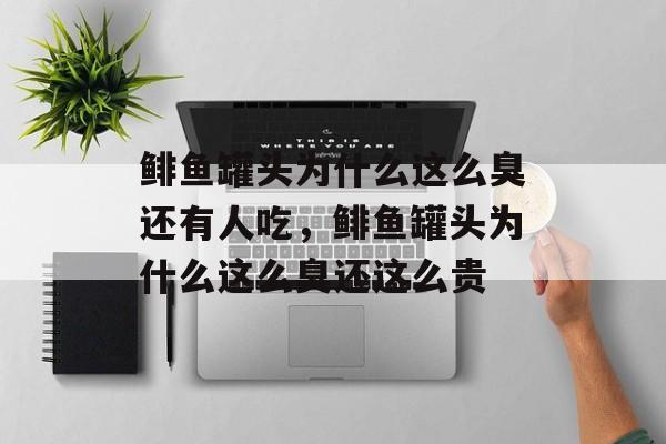 鲱鱼罐头为什么这么臭还有人吃，鲱鱼罐头为什么这么臭还这么贵-第1张图片-