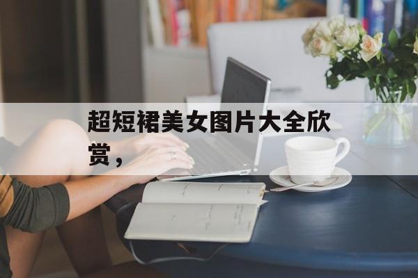 超短裙美女图片大全欣赏，-第1张图片-