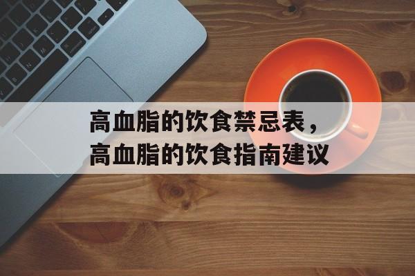高血脂的饮食禁忌表，高血脂的饮食指南建议-第1张图片-