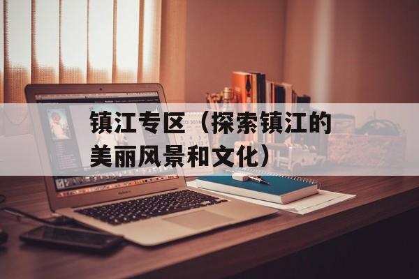 镇江专区（探索镇江的美丽风景和文化）-第1张图片-
