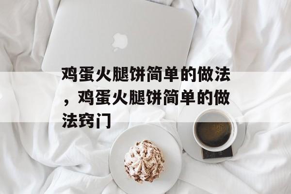 鸡蛋火腿饼简单的做法，鸡蛋火腿饼简单的做法窍门-第1张图片-