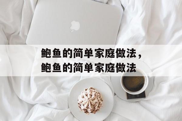 鲍鱼的简单家庭做法，鲍鱼的简单家庭做法-第1张图片-