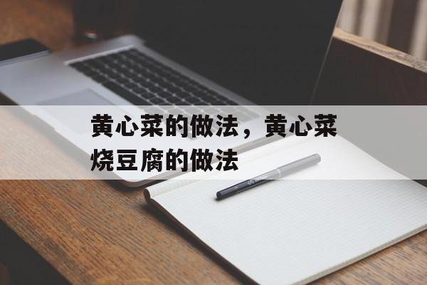 黄心菜的做法，黄心菜烧豆腐的做法-第1张图片-