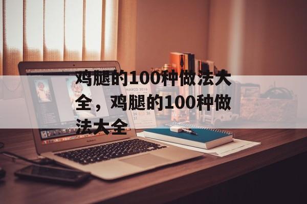 鸡腿的100种做法大全，鸡腿的100种做法大全-第1张图片-