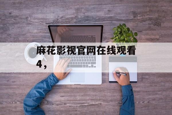 麻花影视官网在线观看4，-第1张图片-