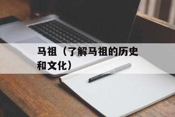 马祖（了解马祖的历史和文化）-第1张图片-