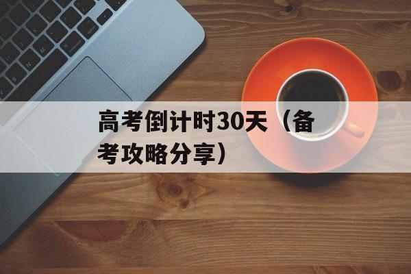 高考倒计时30天（备考攻略分享）-第1张图片-