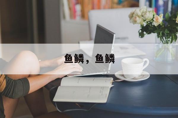 鱼鳞，鱼鳞-第1张图片-