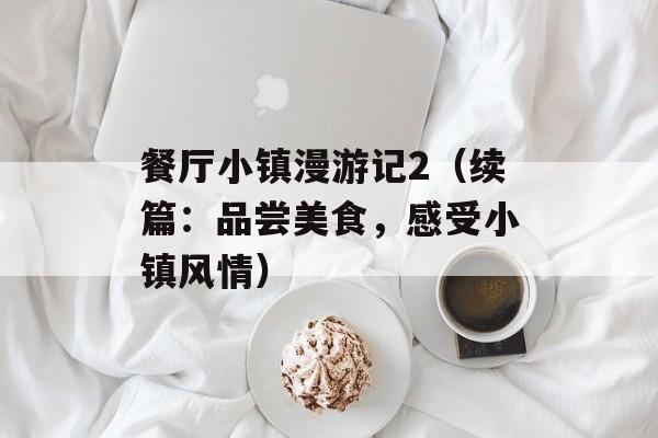 餐厅小镇漫游记2（续篇：品尝美食，感受小镇风情）-第1张图片-